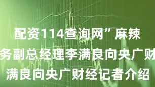 配资114查询网”麻辣王子行政商务副总经理李满良向央广财经记者介绍