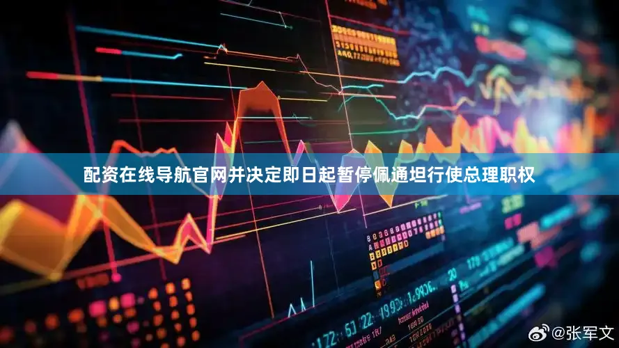配资在线导航官网并决定即日起暂停佩通坦行使总理职权
