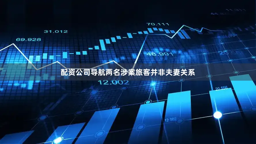 配资公司导航两名涉案旅客并非夫妻关系