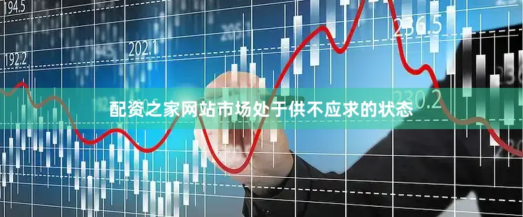 配资之家网站市场处于供不应求的状态